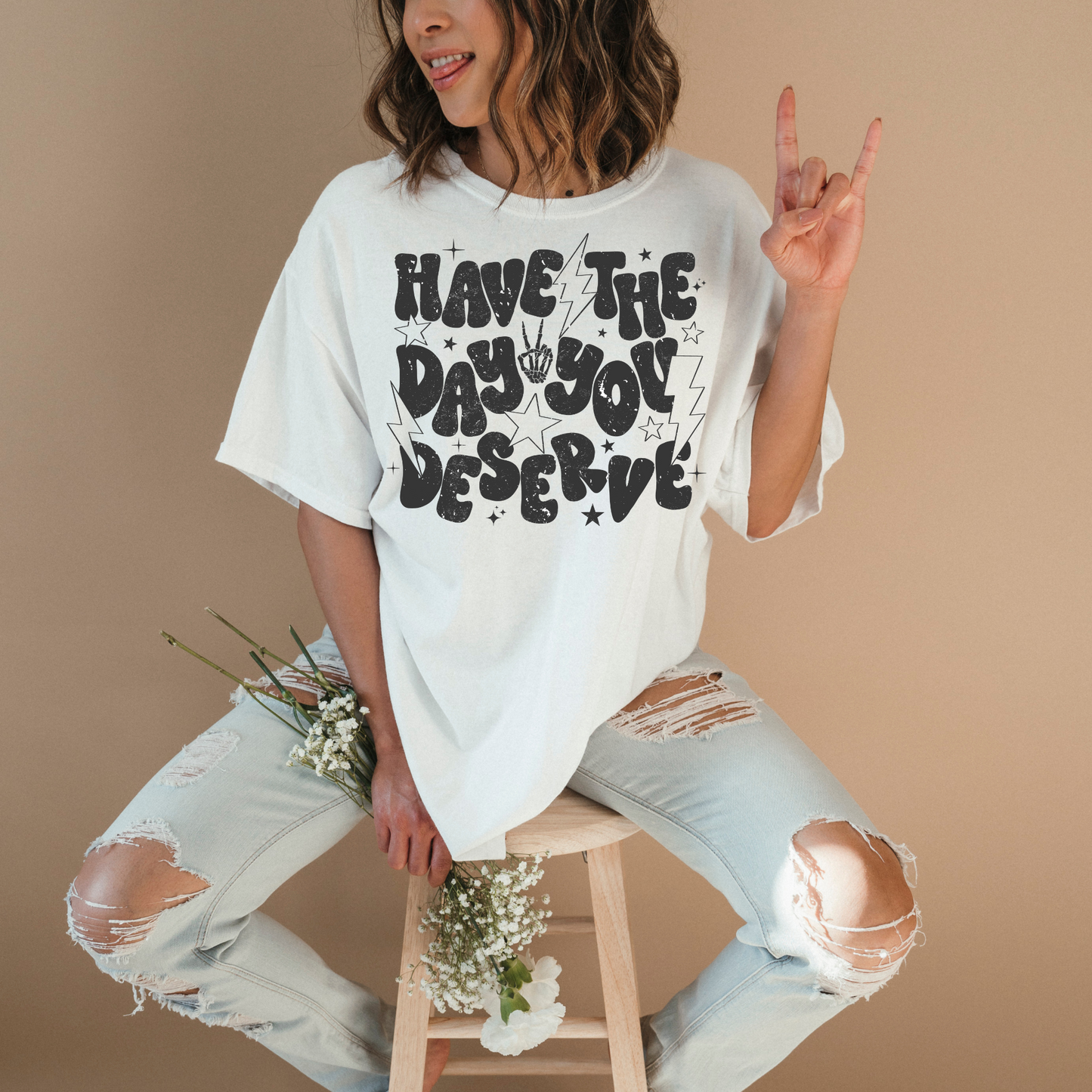 Have The Day You Deserve - Shirt/Crewneck