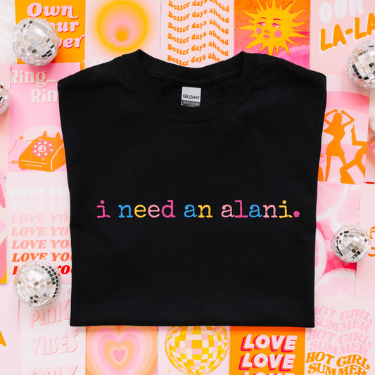 I Need An Alani - Shirt/Crewneck